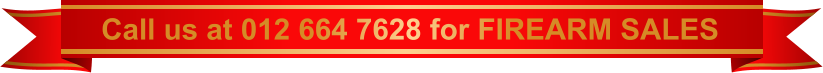 Call us at 012 664 7628 for FIREARM SALES
